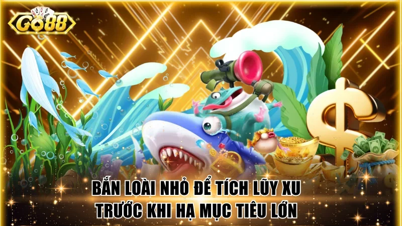 Bắn loài nhỏ để tích lũy xu trước khi hạ mục tiêu lớn